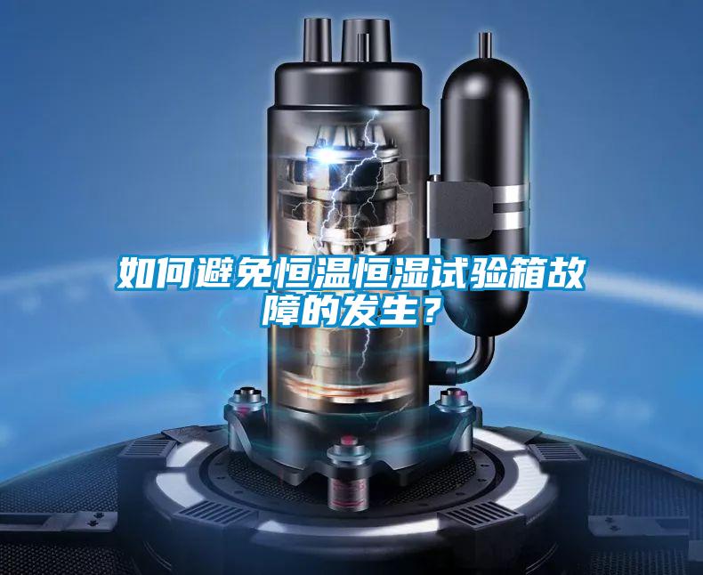 如何避免恒溫恒濕試驗(yàn)箱故障的發(fā)生？