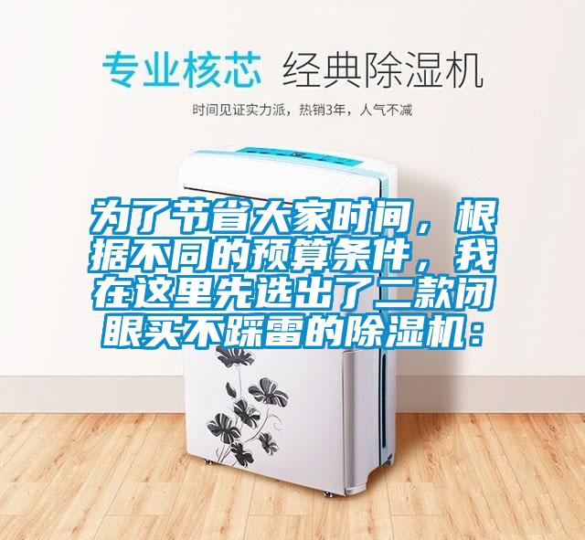為了節(jié)省大家時間，根據(jù)不同的預算條件，我在這里先選出了二款閉眼買不踩雷的除濕機：