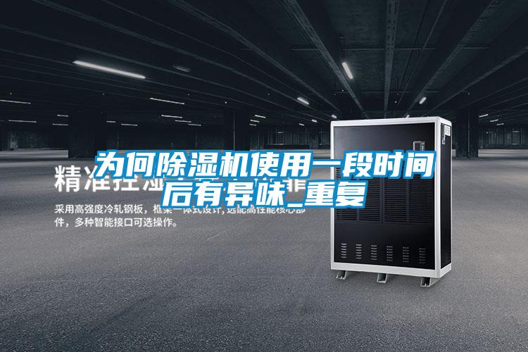 為何除濕機(jī)使用一段時(shí)間后有異味_重復(fù)