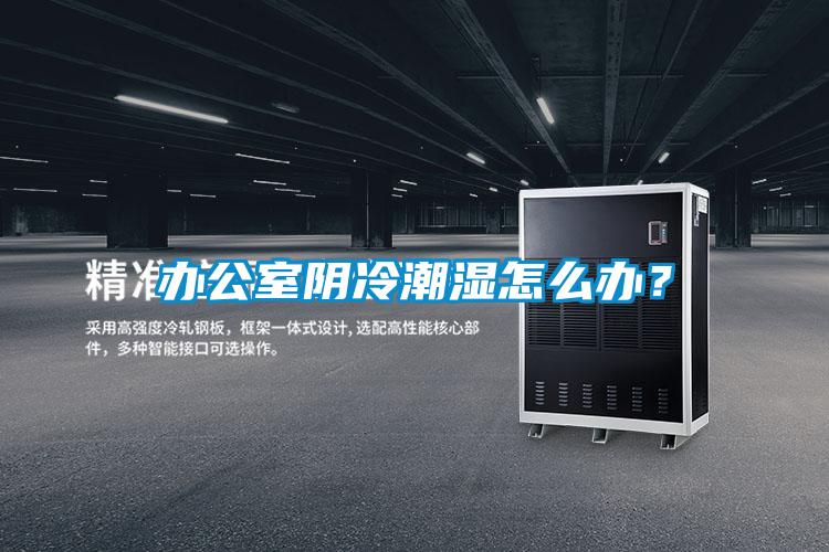 辦公室陰冷潮濕怎么辦？