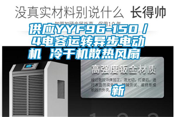 供應(yīng)YYF96-150/4電容運轉(zhuǎn)異步電動機(jī) 冷干機(jī)散熱風(fēng)扇 新
