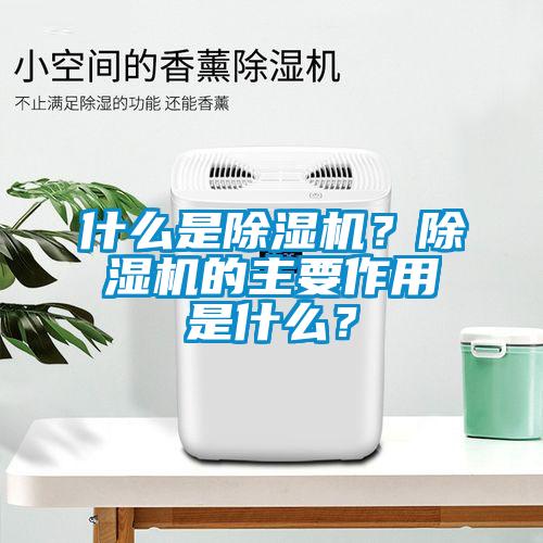 什么是除濕機(jī)？除濕機(jī)的主要作用是什么？