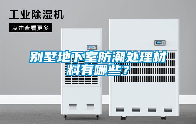 別墅地下室防潮處理材料有哪些？