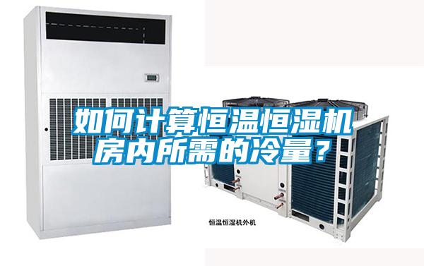 如何計算恒溫恒濕機房內(nèi)所需的冷量？
