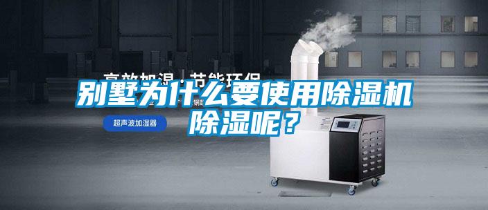 別墅為什么要使用除濕機除濕呢？