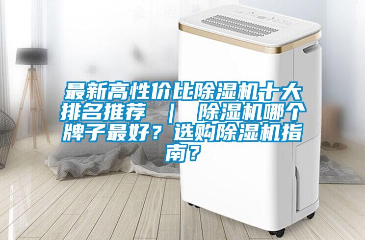 最新高性?xún)r(jià)比除濕機(jī)十大排名推薦 ｜ 除濕機(jī)哪個(gè)牌子最好？選購(gòu)除濕機(jī)指南？