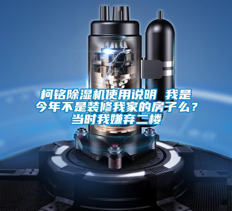 柯銘除濕機使用說明 我是今年不是裝修我家的房子么？當(dāng)時我嫌棄二樓