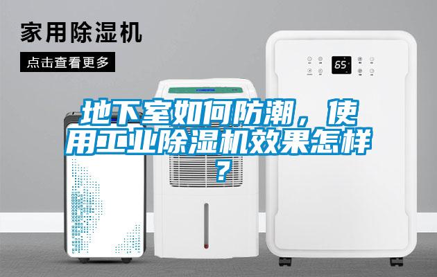 地下室如何防潮，使用工業(yè)除濕機(jī)效果怎樣？