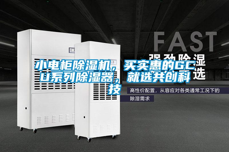 小電柜除濕機(jī)，買實(shí)惠的GCU系列除濕器，就選共創(chuàng)科技