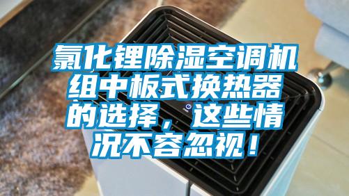 氯化鋰除濕空調(diào)機(jī)組中板式換熱器的選擇，這些情況不容忽視！