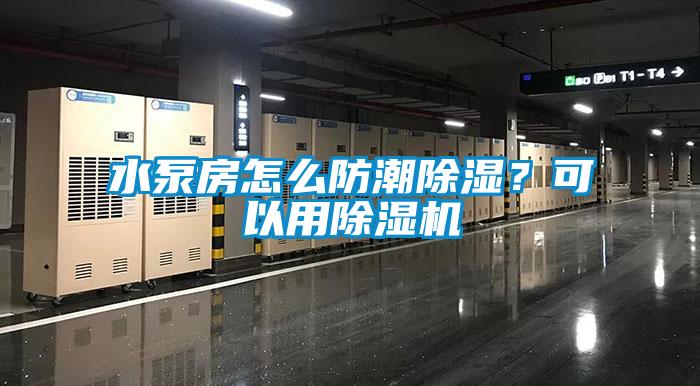 水泵房怎么防潮除濕？可以用除濕機