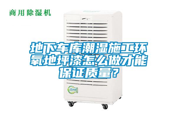 地下車庫潮濕施工環(huán)氧地坪漆怎么做才能保證質(zhì)量？