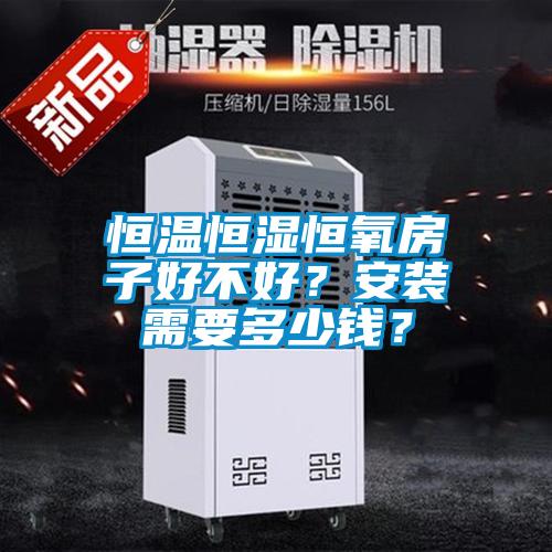 恒溫恒濕恒氧房子好不好？安裝需要多少錢？