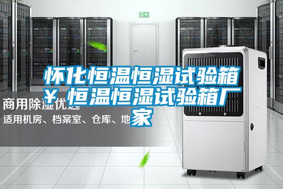 懷化恒溫恒濕試驗(yàn)箱¥恒溫恒濕試驗(yàn)箱廠家
