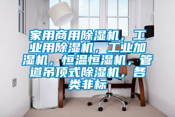 家用商用除濕機(jī)，工業(yè)用除濕機(jī)，工業(yè)加濕機(jī)，恒溫恒濕機(jī)，管道吊頂式除濕機(jī)，各類(lèi)非標(biāo)