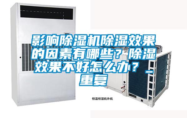 影響除濕機除濕效果的因素有哪些？除濕效果不好怎么辦？_重復