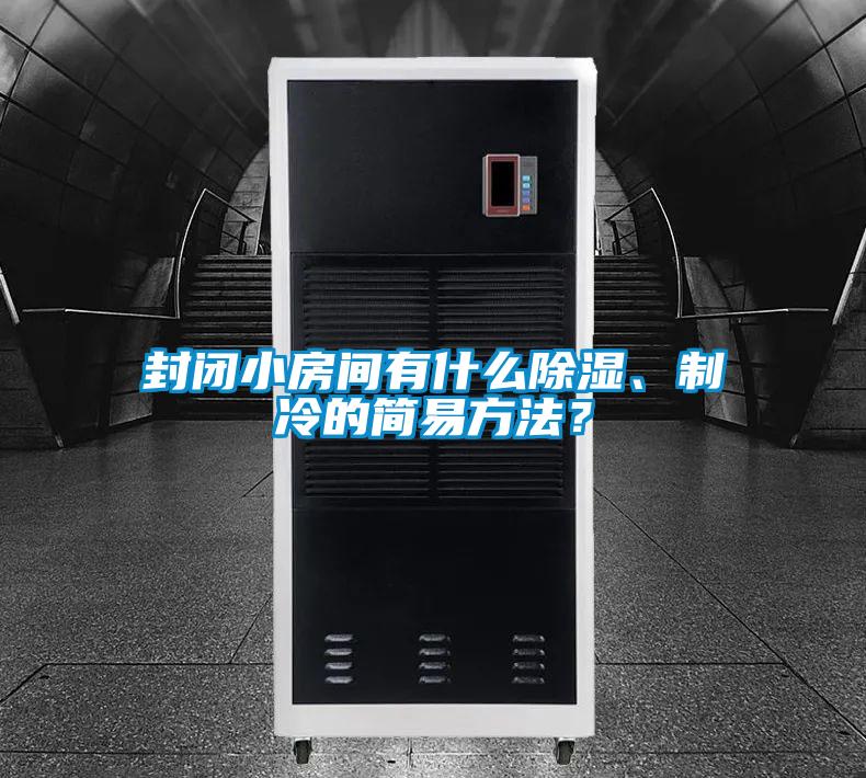 封閉小房間有什么除濕、制冷的簡易方法？