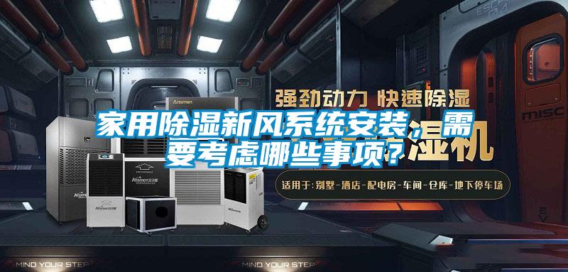 家用除濕新風(fēng)系統(tǒng)安裝，需要考慮哪些事項(xiàng)？