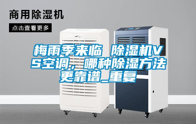 梅雨季來臨 除濕機(jī)VS空調(diào)，哪種除濕方法更靠譜_重復(fù)