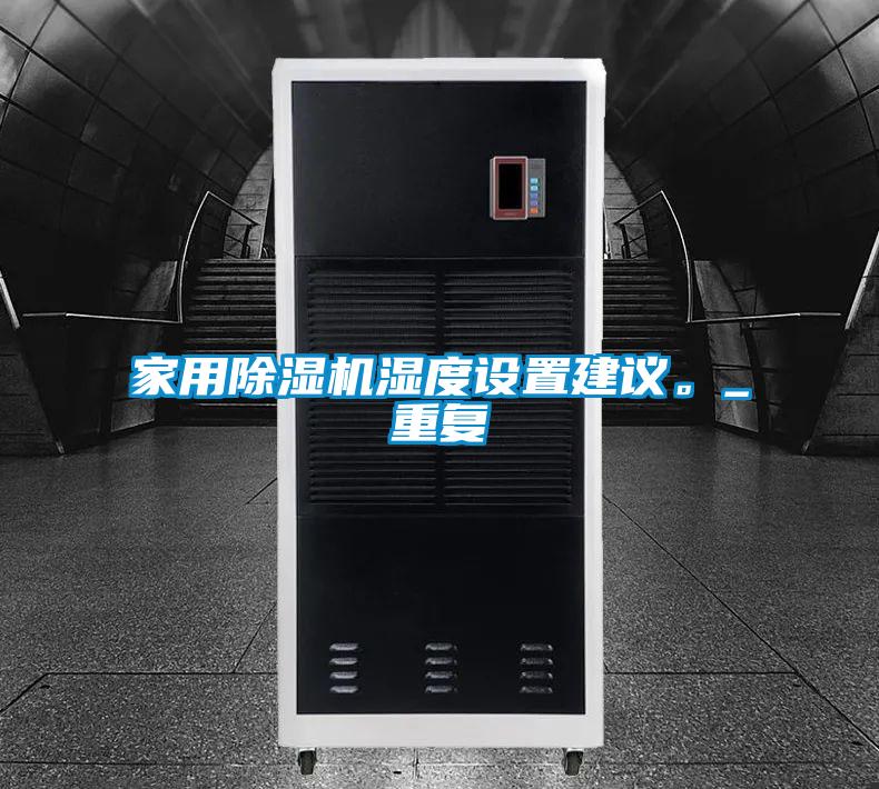 家用除濕機(jī)濕度設(shè)置建議。_重復(fù)