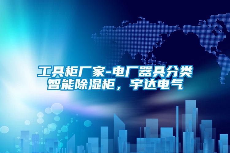 工具柜廠家-電廠器具分類智能除濕柜，宇達(dá)電氣