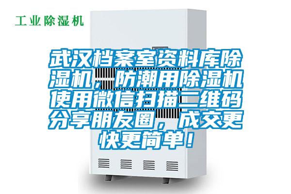 武漢檔案室資料庫除濕機(jī)，防潮用除濕機(jī)使用微信掃描二維碼分享朋友圈，成交更快更簡單！