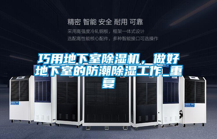 巧用地下室除濕機，做好地下室的防潮除濕工作_重復