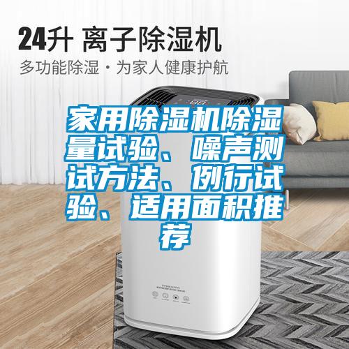 家用除濕機除濕量試驗、噪聲測試方法、例行試驗、適用面積推薦