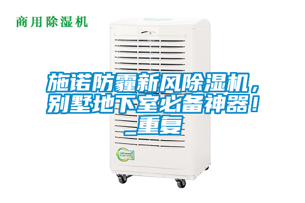 施諾防霾新風(fēng)除濕機(jī)，別墅地下室必備神器！_重復(fù)