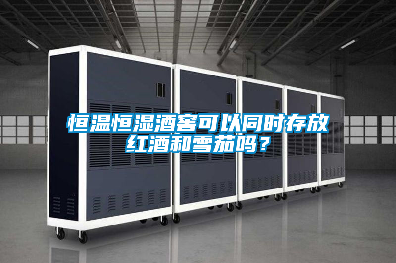 恒溫恒濕酒窖可以同時(shí)存放紅酒和雪茄嗎？