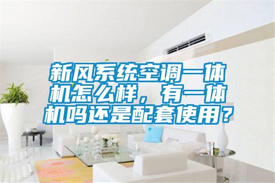 新風(fēng)系統(tǒng)空調(diào)一體機(jī)怎么樣，有一體機(jī)嗎還是配套使用？