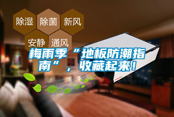 梅雨季“地板防潮指南”，收藏起來！