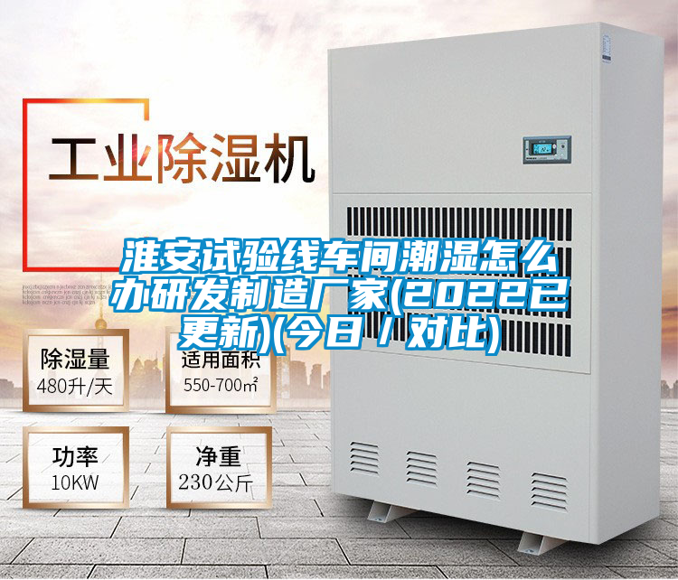 淮安試驗(yàn)線車間潮濕怎么辦研發(fā)制造廠家(2022已更新)(今日／對(duì)比)