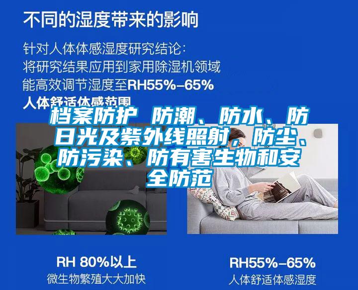 檔案防護(hù) 防潮、防水、防日光及紫外線照射，防塵、防污染、防有害生物和安全防范