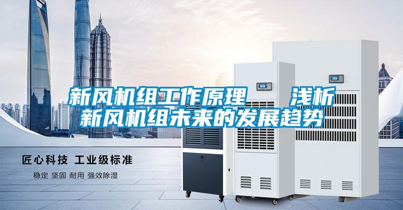 新風(fēng)機(jī)組工作原理   淺析新風(fēng)機(jī)組未來(lái)的發(fā)展趨勢(shì)