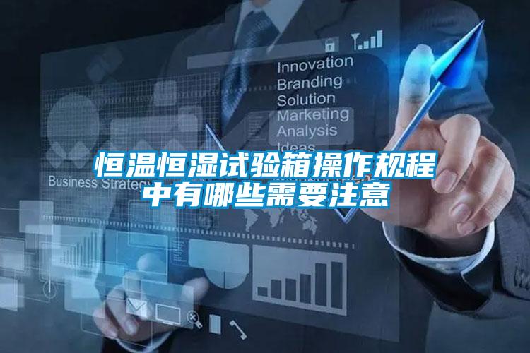恒溫恒濕試驗(yàn)箱操作規(guī)程中有哪些需要注意