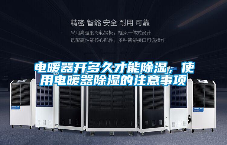 電暖器開(kāi)多久才能除濕，使用電暖器除濕的注意事項(xiàng)