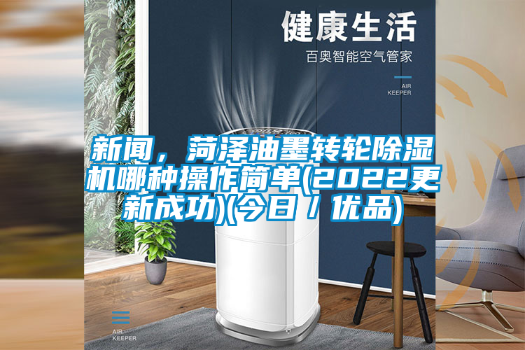 新聞，菏澤油墨轉(zhuǎn)輪除濕機(jī)哪種操作簡(jiǎn)單(2022更新成功)(今日／優(yōu)品)