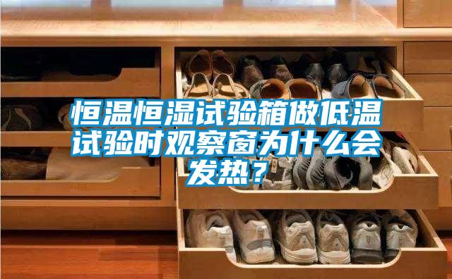 恒溫恒濕試驗箱做低溫試驗時觀察窗為什么會發(fā)熱？