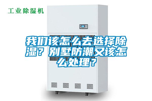 我們?cè)撛趺慈ミx擇除濕？別墅防潮又該怎么處理？