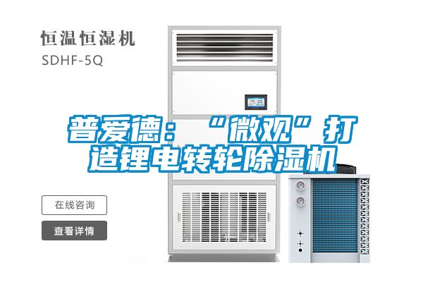 普愛德:“微觀”打造鋰電轉(zhuǎn)輪除濕機