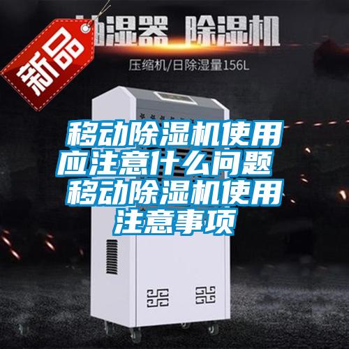 移動除濕機(jī)使用應(yīng)注意什么問題 移動除濕機(jī)使用注意事項