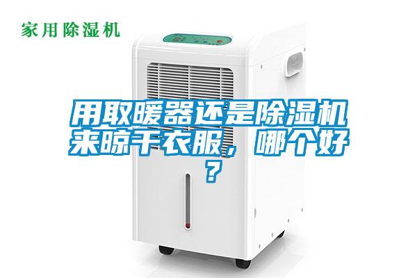 用取暖器還是除濕機(jī)來(lái)晾干衣服，哪個(gè)好？