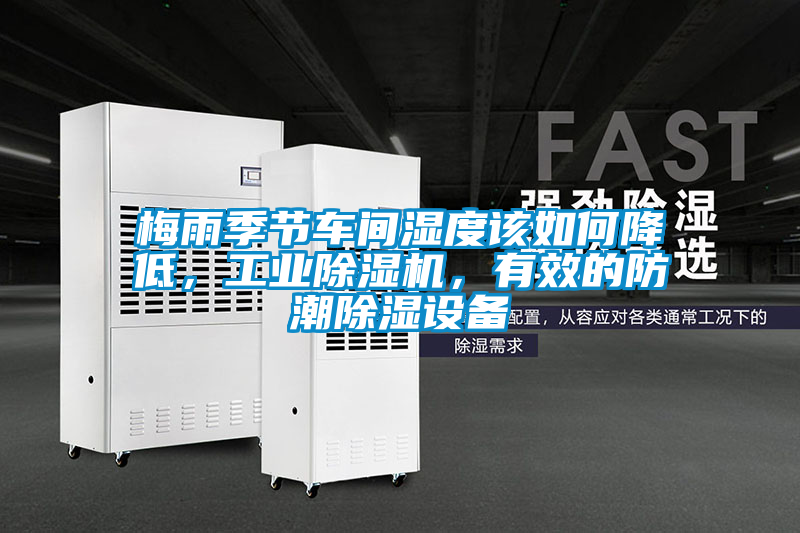 梅雨季節(jié)車間濕度該如何降低，工業(yè)除濕機(jī)，有效的防潮除濕設(shè)備