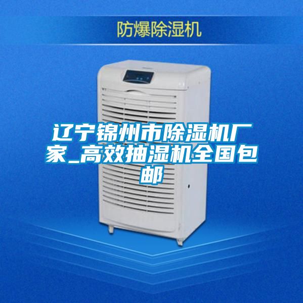 遼寧錦州市除濕機(jī)廠家_高效抽濕機(jī)全國(guó)包郵