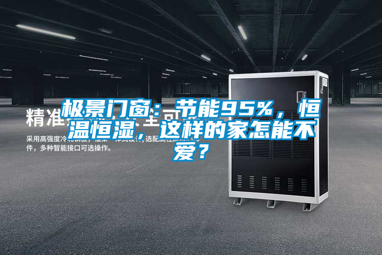 極景門窗：節(jié)能95%，恒溫恒濕，這樣的家怎能不愛？