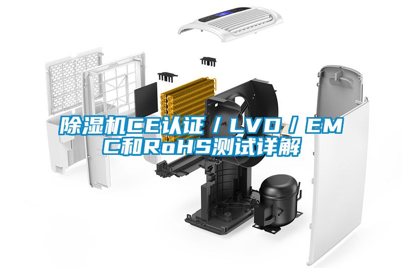 除濕機(jī)CE認(rèn)證/LVD/EMC和RoHS測(cè)試詳解