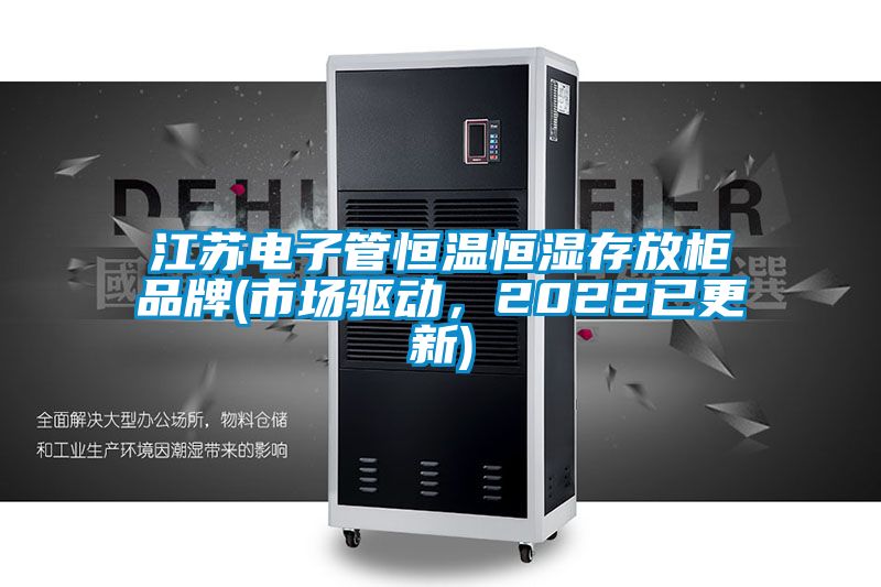 江蘇電子管恒溫恒濕存放柜品牌(市場驅(qū)動(dòng)，2022已更新)