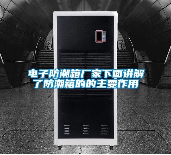 電子防潮箱廠(chǎng)家下面講解了防潮箱的的主要作用