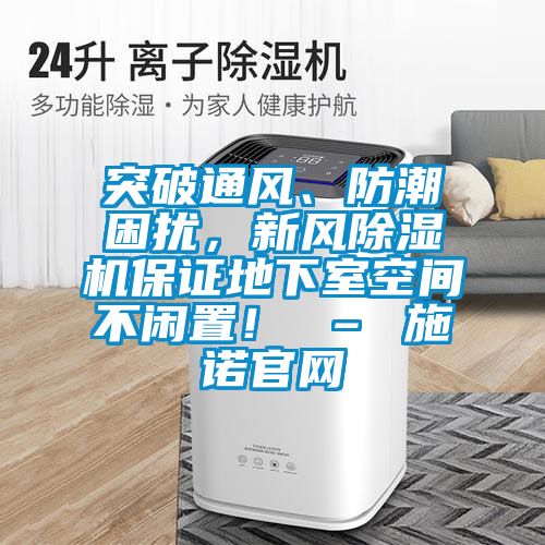 突破通風(fēng)、防潮困擾，新風(fēng)除濕機(jī)保證地下室空間不閑置！ – 施諾官網(wǎng)